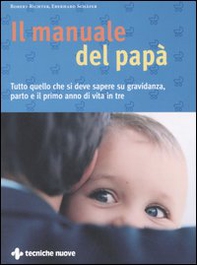 Il manuale del papà. Tutto quello che si deve sapere su gravidanza, parto e il primo anno di vita in tre - Librerie.coop