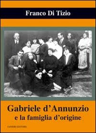 Gabriele d'Annunzio e la famiglia d'origine - Librerie.coop