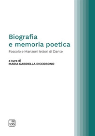Biografia e memoria poetica. Foscolo e Manzoni lettori di Dante - Librerie.coop
