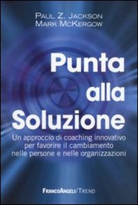 Punta alla soluzione. Un approccio di coaching innovativo per favorire il cambiamento nelle persone e nelle organizzazioni - Librerie.coop