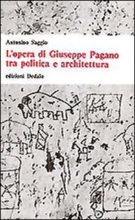 L'opera di Giuseppe Pagano tra politica e architettura - Librerie.coop