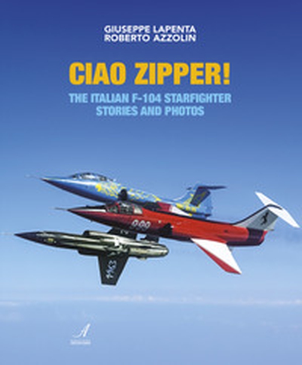 Ciao Zipper! The italian f-104 starfighter stories and photos - Librerie.coop Ciao Zipper! The italian f-104 starfighter stories and photos - Librerie.coop