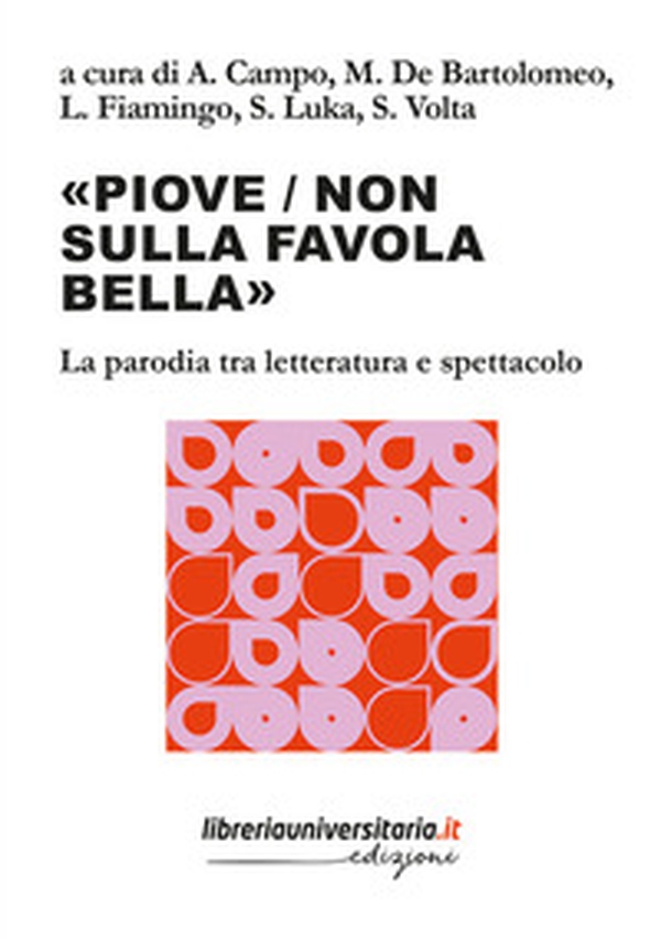 «Piove / non sulla favola bella». La parodia tra letteratura e spettacolo - Librerie.coop «Piove / non sulla favola bella». La parodia tra letteratura e spettacolo - Librerie.coop