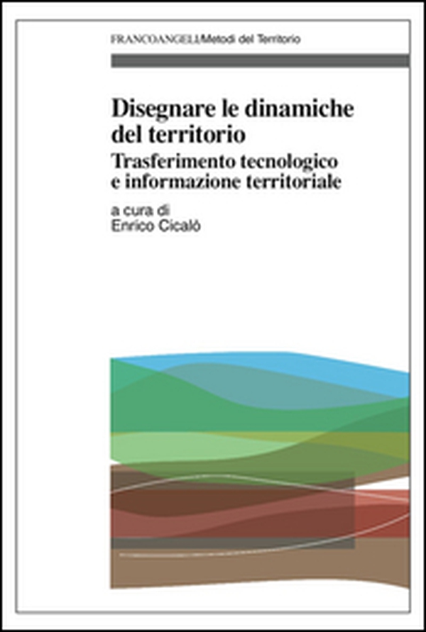 Disegnare le dinamiche del territorio. Trasferimento tecnologico e informazione territoriale - Librerie.coop Disegnare le dinamiche del territorio. Trasferimento tecnologico e informazione territoriale - Librerie.coop