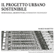 Il progetto urbano sostenibile. Morfologia, architettura, information technology - Librerie.coop