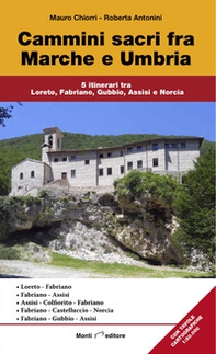 Cammini sacri fra Marche e Umbria. 5 itinerari tra Loreto, Fabriano, Gubbio, Assisi e Norcia - Librerie.coop