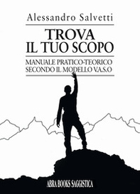 Trova il tuo scopo. Manuale pratico-teorico secondo il modello v.a.s.o - Librerie.coop Trova il tuo scopo. Manuale pratico-teorico secondo il modello v.a.s.o - Librerie.coop