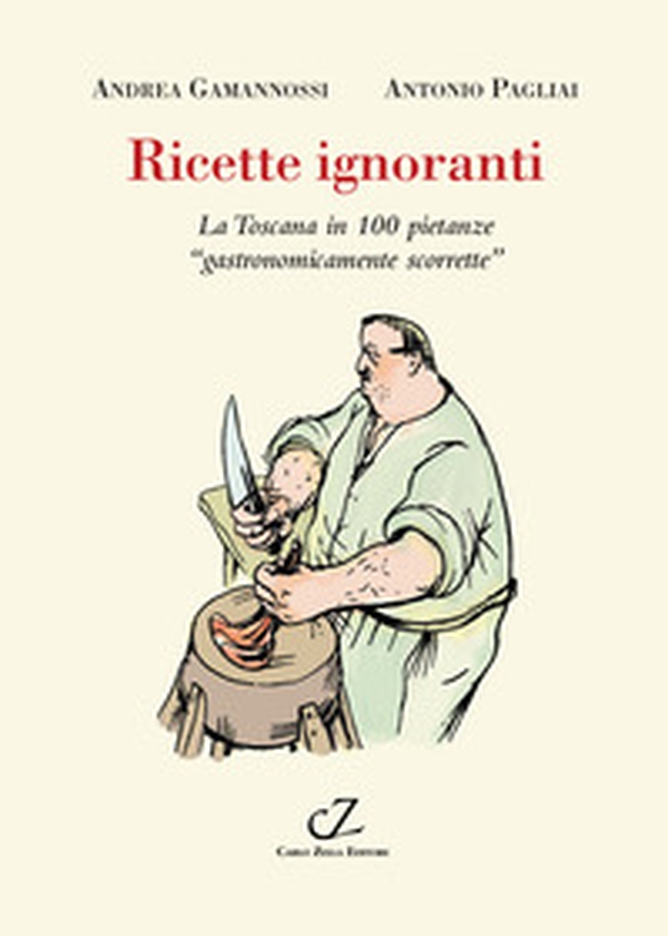 Ricette ignoranti. La Toscana in 100 pietanze «gastronomicamente scorrette» - Librerie.coop Ricette ignoranti. La Toscana in 100 pietanze «gastronomicamente scorrette» - Librerie.coop