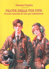 Pilota della tua vita. Piccolo manuale di volo per adolescenti - Librerie.coop