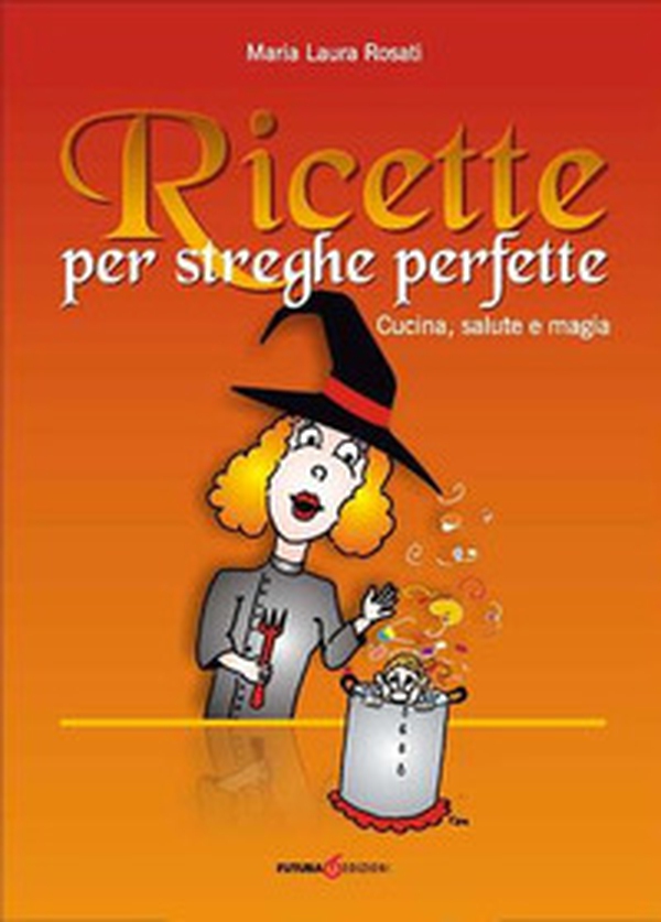 Ricette per streghe perfette. Cucina, salute e magia - Librerie.coop Ricette per streghe perfette. Cucina, salute e magia - Librerie.coop