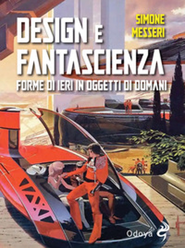 Design e fantascienza. Forme di ieri in oggetti di domani - Librerie.coop Design e fantascienza. Forme di ieri in oggetti di domani - Librerie.coop