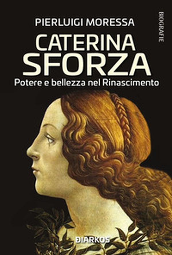 Caterina Sforza. Potere e bellezza nel Rinascimento - Librerie.coop Caterina Sforza. Potere e bellezza nel Rinascimento - Librerie.coop