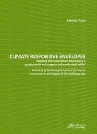 Climate responsive envelopes. Frontiere dell'innovazione tecnologica e prestazionale nel progetto della pelle degli edifici. Ediz. italiana e inglese - Librerie.coop Climate responsive envelopes. Frontiere dell'innovazione tecnologica e prestazionale nel progetto della pelle degli edifici. Ediz. italiana e inglese - Librerie.coop