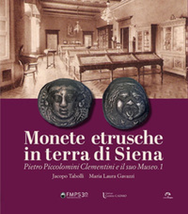 Monete etrusche in terra di Siena. Pietro Piccolomini Clementini e il suo Museo.1. Ediz. italiana e inglese - Librerie.coop