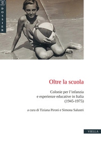 Oltre la scuola. Colonie per l'infanzia e esperienze educative in Italia (1945-1975) - Librerie.coop