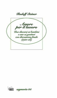 Amore per il lavoro. Due discorsi ai bambini e uno ai genitori con discussione finale (1921-22) - Librerie.coop