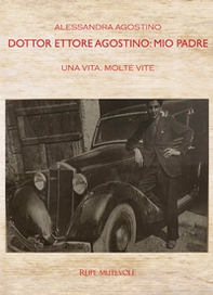 Dottor Ettore Agostino: mio padre. Una vita, molte vite - Librerie.coop