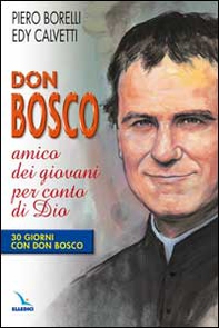 Don Bosco amico dei giovani per conto di Dio. 30 giorni con Don Bosco - Librerie.coop