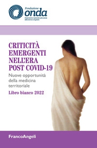 Criticità emergenti nell'era post Covid-19. Nuove opportunità della medicina territoriale. Libro bianco 2022 - Librerie.coop