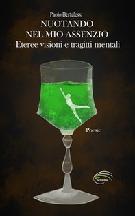 Nuotando nel mio assenzio. Eteree visioni e tragitti mentali - Librerie.coop