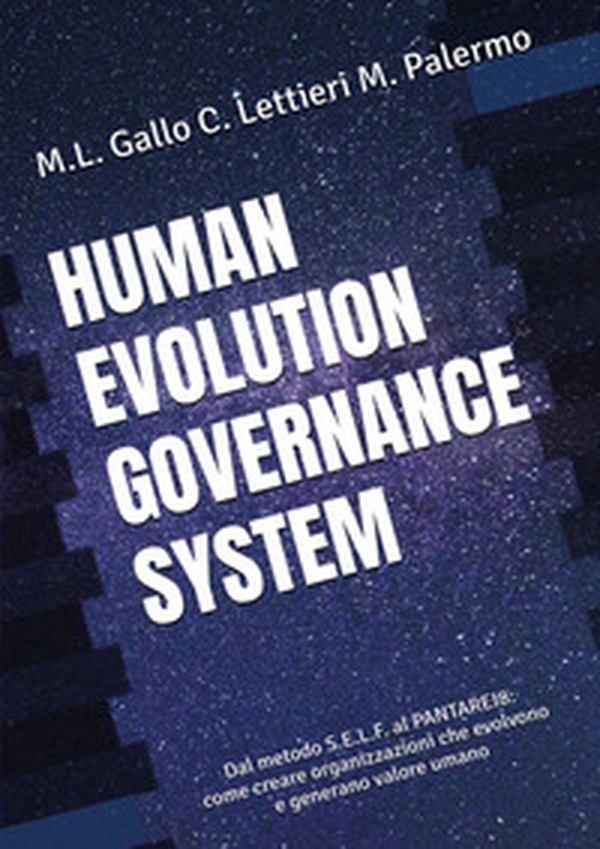 Human evolution governance system. Dal metodo S.E.L.F. al PANTAREI8®. Come creare organizzazioni che evolvono e generano valore umano - Librerie.coop