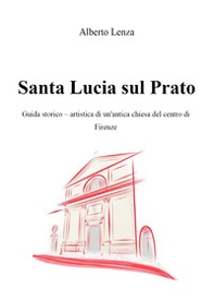 Santa Lucia sul Prato. Guida storico-artistica di un'antica chiesa del centro di Firenze - Librerie.coop Santa Lucia sul Prato. Guida storico-artistica di un'antica chiesa del centro di Firenze - Librerie.coop