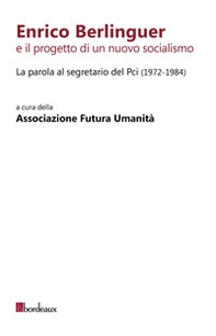Enrico Berlinguer e il progetto di un nuovo socialismo. La parola al segretario del Pci (1972-1984) - Librerie.coop