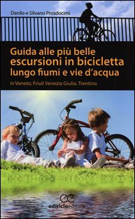 Guida alle più belle escursioni in bicicletta lungo fiumi e vie d'acqua in Veneto, Friuli Venezia Giulia, Trentino Alto Adige - Librerie.coop
