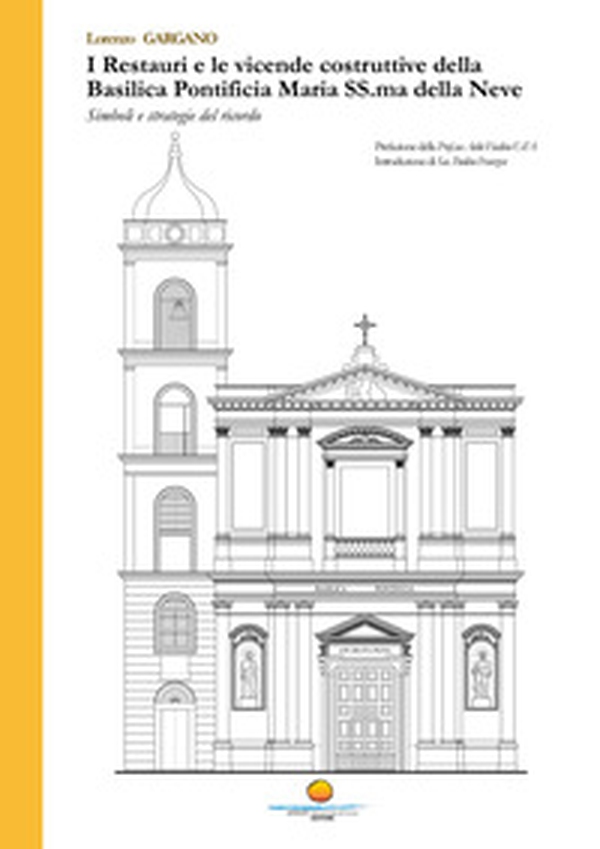 I restauri e le vicende costruttive della Basilica Pontificia Maria SS.ma della Neve. Simboli e strategie del ricordo - Librerie.coop I restauri e le vicende costruttive della Basilica Pontificia Maria SS.ma della Neve. Simboli e strategie del ricordo - Librerie.coop