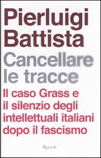 Cancellare le tracce. Il caso Grass e il silenzio degli intellettuali italiani dopo il fascismo - Librerie.coop