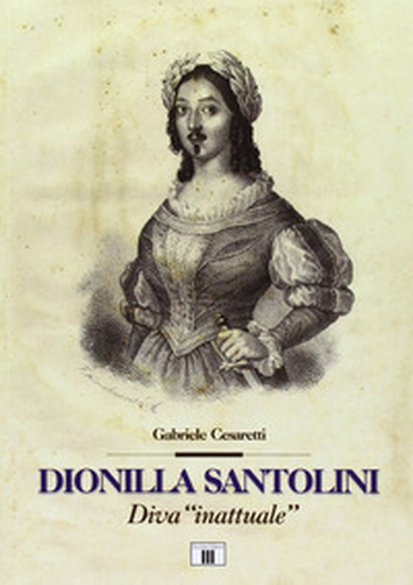 Dionilla Santolini. Diva «inattuale» - Librerie.coop Dionilla Santolini. Diva «inattuale» - Librerie.coop