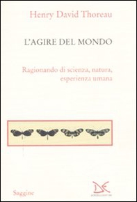L'agire del mondo. Ragionando di scienza, natura, esperienza umana - Librerie.coop