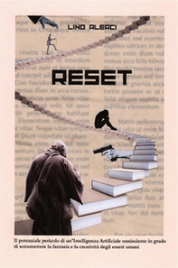 Reset. Il potenziale pericolo di un'intelligenza artificiale onnisciente in grado di sottomettere la fantasia e la creatività degli esseri umani - Librerie.coop
