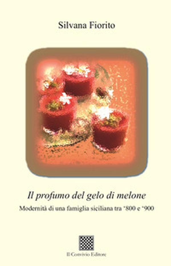 Il profumo del gelo di melone. Modernità di una famiglia siciliana tra '800 e '900 - Librerie.coop Il profumo del gelo di melone. Modernità di una famiglia siciliana tra '800 e '900 - Librerie.coop