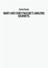 Mary and fairy Pauline's amazing journeys. Modern fairytales for grownups and children - Librerie.coop
