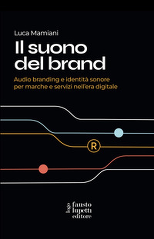 Il suono del brand. Audio branding e identità sonore per marche e servizi nell'era digitale - Librerie.coop Il suono del brand. Audio branding e identità sonore per marche e servizi nell'era digitale - Librerie.coop