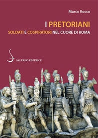 I pretoriani. Soldati e cospiratori nel cuore di Roma - Librerie.coop