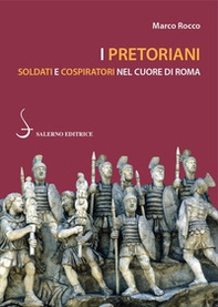 I pretoriani. Soldati e cospiratori nel cuore di Roma - Librerie.coop I pretoriani. Soldati e cospiratori nel cuore di Roma - Librerie.coop