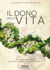 Il dono della vita. Bionutrizione cellulare per la prevenzione e la cura delle malattie - Librerie.coop Il dono della vita. Bionutrizione cellulare per la prevenzione e la cura delle malattie - Librerie.coop