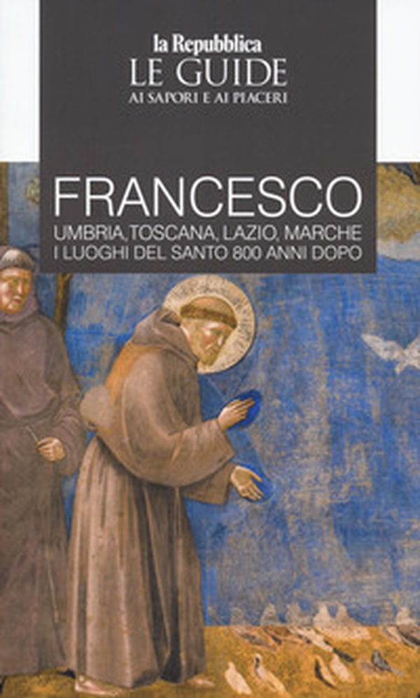 Francesco. I luoghi del santo 800 anni dopo. Le guide ai sapori e ai piaceri - Librerie.coop