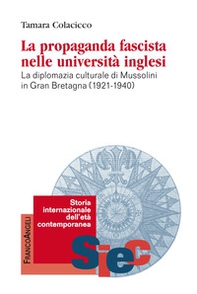 La propaganda fascista nelle università inglesi. La diplomazia culturale di Mussolini in Gran Bretagna (1921-1940) - Librerie.coop