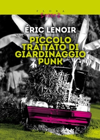 Piccolo trattato di giardinaggio punk. Imparare a disimparare - Librerie.coop