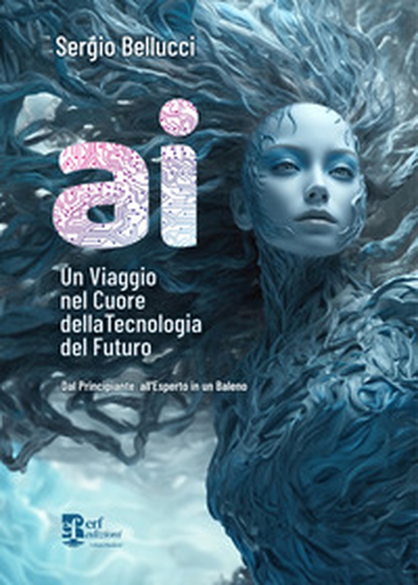 A.I. Un viaggio nel cuore della tecnologia del futuro. Dal principiante all'esperto in un baleno - Librerie.coop A.I. Un viaggio nel cuore della tecnologia del futuro. Dal principiante all'esperto in un baleno - Librerie.coop