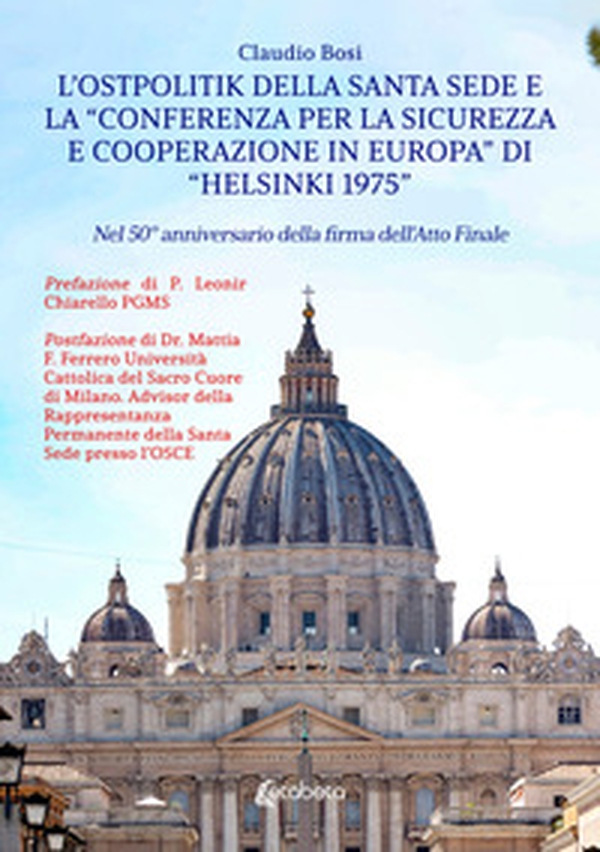 L'Ostpolitik della Santa Sede e la «Conferenza per la Sicurezza e Cooperazione in Europa» di «Helsinki 1975». Nel 50° anniversario della firma dell'atto finale - Librerie.coop L'Ostpolitik della Santa Sede e la «Conferenza per la Sicurezza e Cooperazione in Europa» di «Helsinki 1975». Nel 50° anniversario della firma dell'atto finale - Librerie.coop