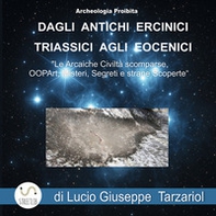 Archeologia proibita dagli antichi Ercinici triassici agli Eocenici. «Le arcaiche civiltà scomparse, OOPART, misteri, segreti e strane scoperte» - Librerie.coop