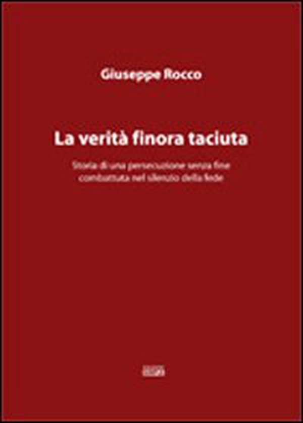 La verità finora taciuta. Storia di una persecuzione senza fine combattuta nel silenzio della fede - Librerie.coop La verità finora taciuta. Storia di una persecuzione senza fine combattuta nel silenzio della fede - Librerie.coop