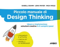 Piccolo manuale di Design Thinking. Ideare e implementare soluzioni creative in 6 semplici passi - Librerie.coop