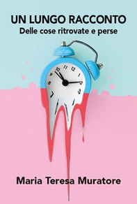 Un lungo racconto. Delle cose ritrovate e perse - Librerie.coop