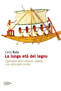 La lunga età del legno. I paradossi della materia «debole» e le rotte delle civiltà - Librerie.coop