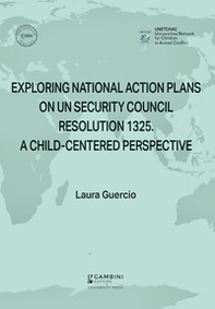 Exploring National Action Plans On UN Security Council Resolution 1325. A Child-Centered Perspective - Librerie.coop